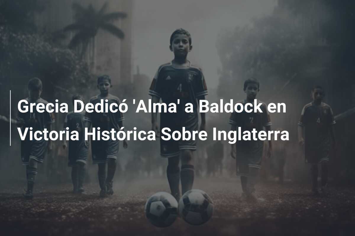 Grecia Dedicó 'Alma' a Baldock en Victoria Histórica Sobre Inglaterra