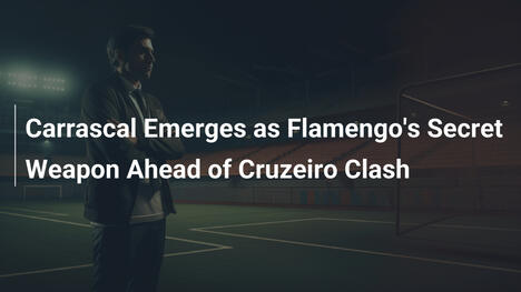 Carrascal Emerge come l'Arma Segreta del Flamengo per lo Scontro con il Cruzeiro
