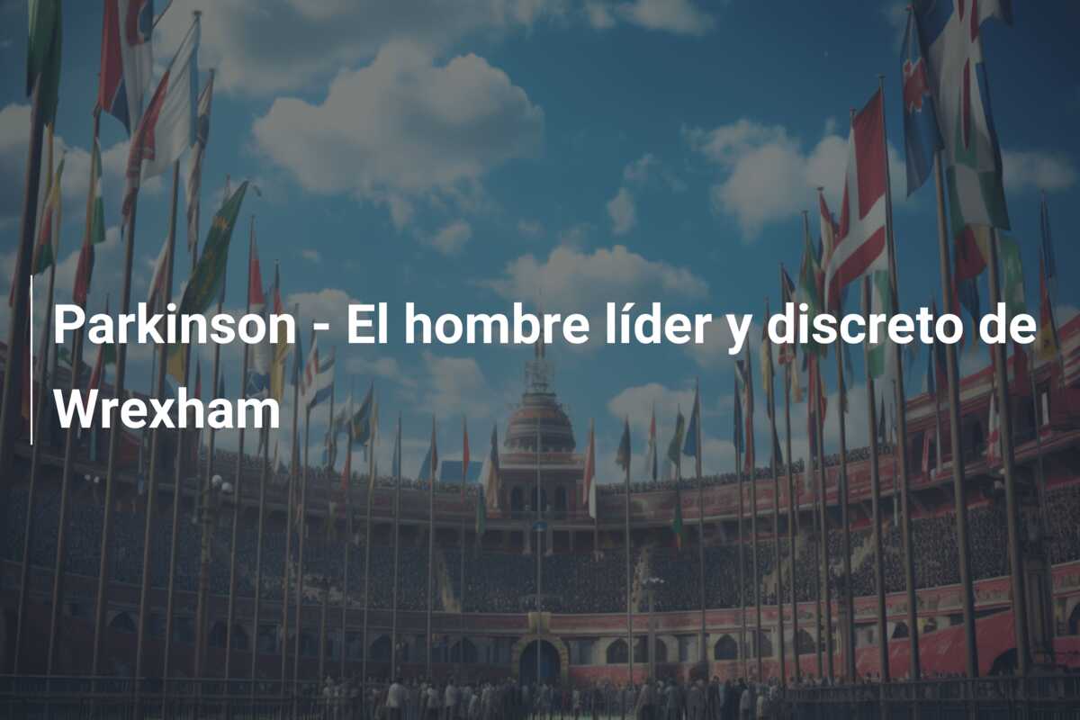 Parkinson – El hombre líder y discreto de Wrexham