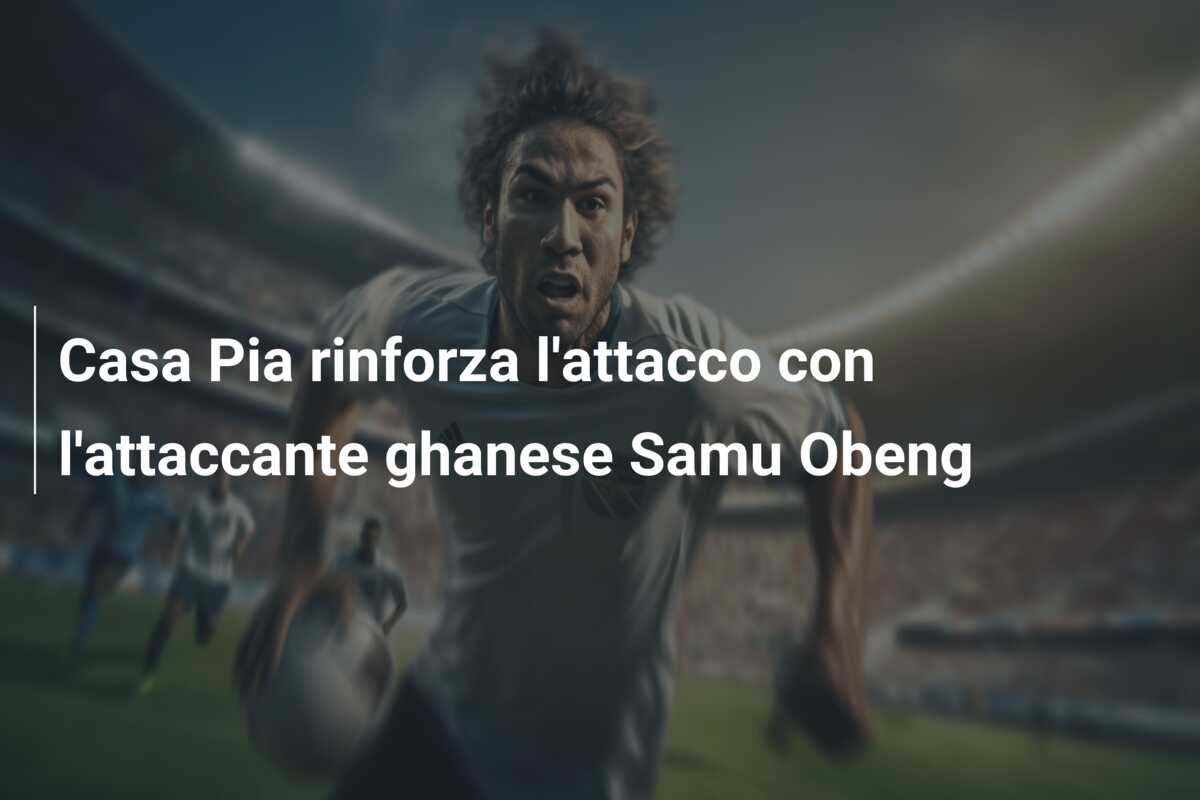 Casa Pia rinforza l’attacco con l’attaccante ghanese Samu Obeng