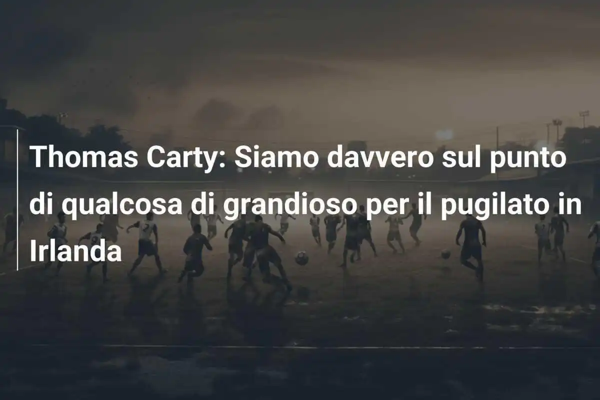 Thomas Carty: Siamo davvero sul punto di qualcosa di grandioso per il pugilato in Irlanda