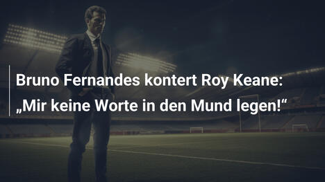 Bruno Fernandes kontert Roy Keane: "Mir keine Worte in den Mund legen!"