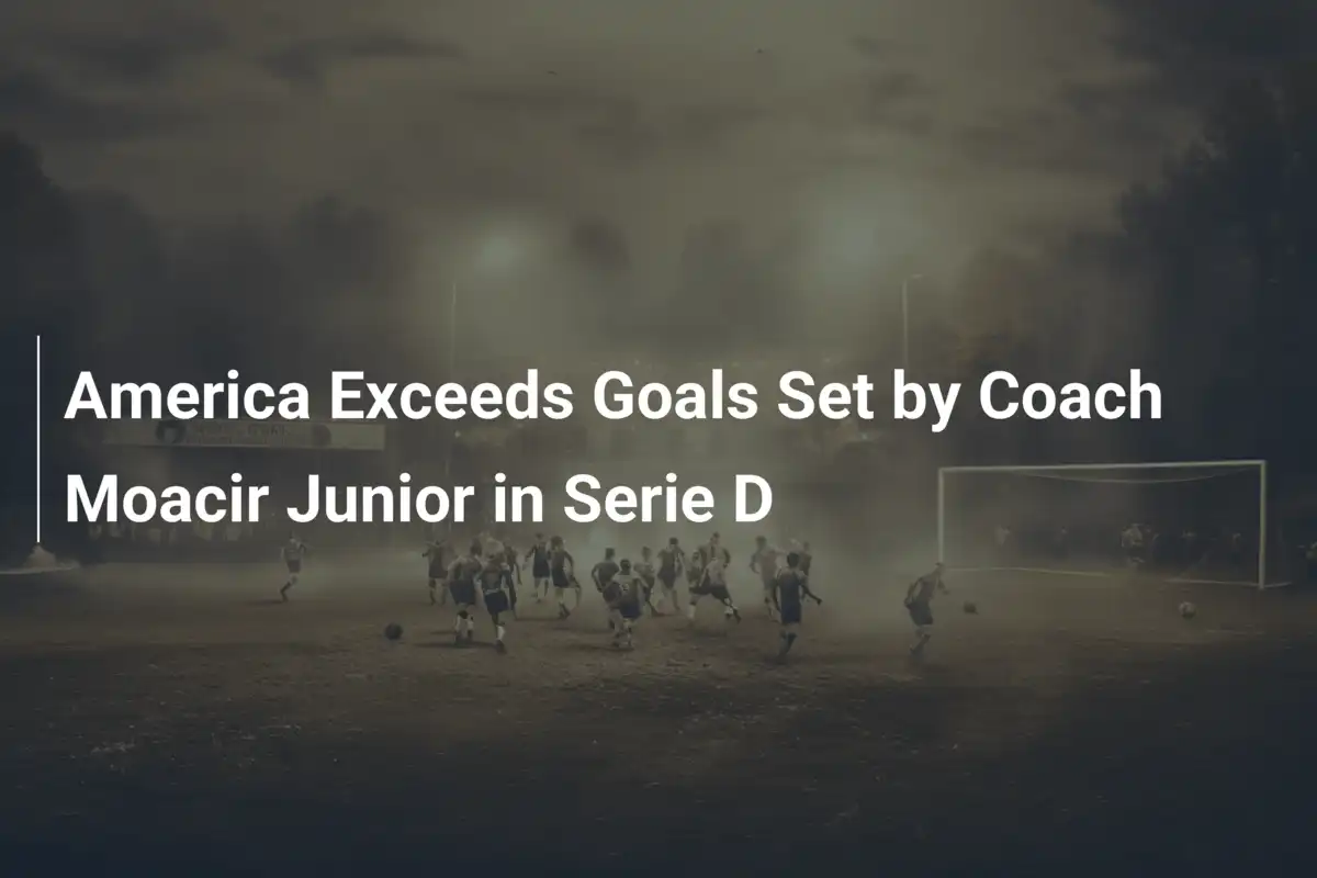 America Exceeds Goals Set by Coach Moacir Junior in Serie D