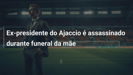 Ex-presidente do Ajaccio é assassinado durante funeral da mãe