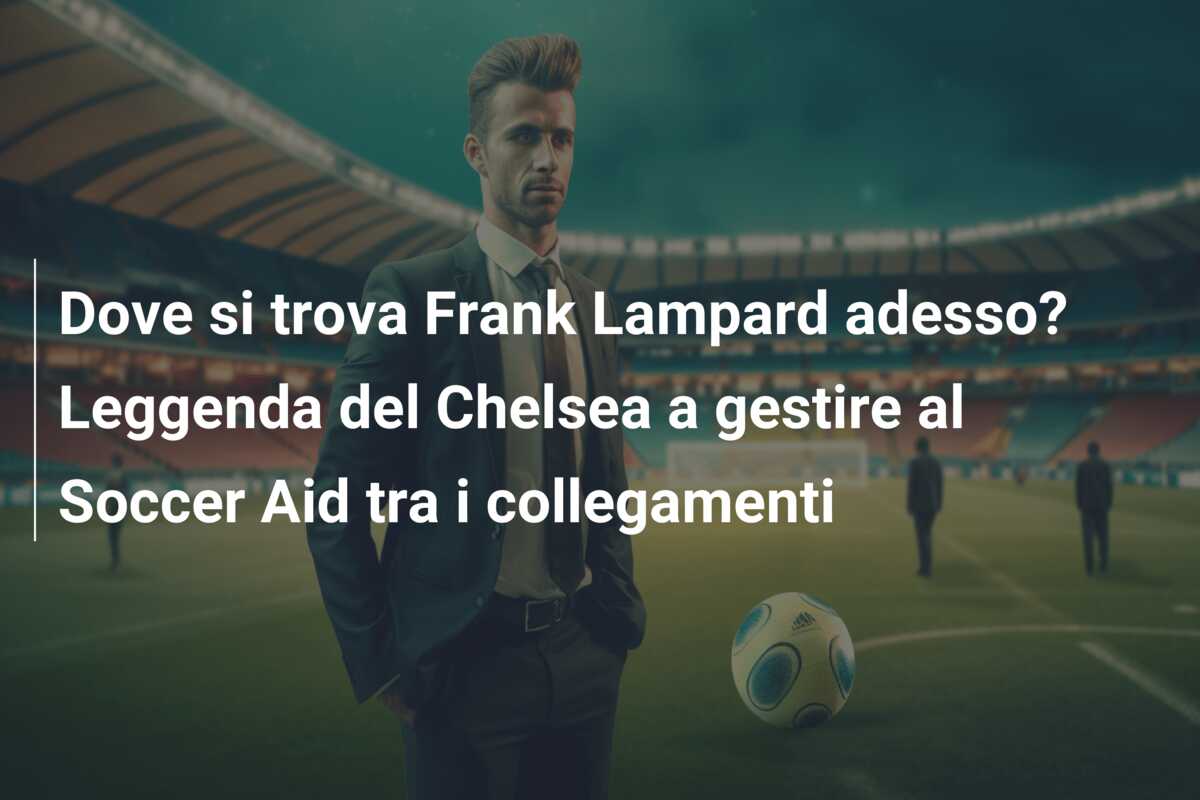 Dove si trova Frank Lampard adesso? Leggenda del Chelsea a gestire al Soccer Aid tra i collegamenti