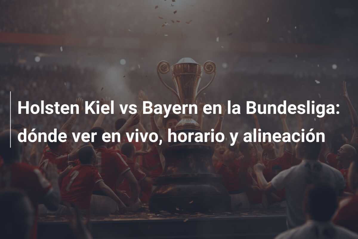 Holsten Kiel vs Bayern en la Bundesliga: dónde ver en vivo, horario y alineación