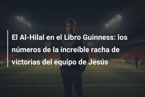 El Al-Hilal en el Libro Guinness: los números de la increíble racha de victorias del equipo de Jesús