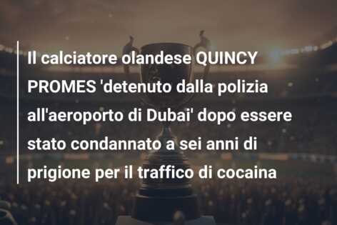Il calciatore olandese QUINCY PROMES ‘detenuto dalla polizia all’aeroporto di Dubai’ dopo essere stato condannato a sei anni di prigione per il traffico di cocaina
