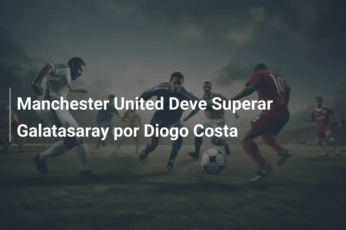 Manchester United Deve Superar Galatasaray por Diogo Costa