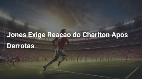 Jones Exige Reacao do Charlton Apos Derrotas