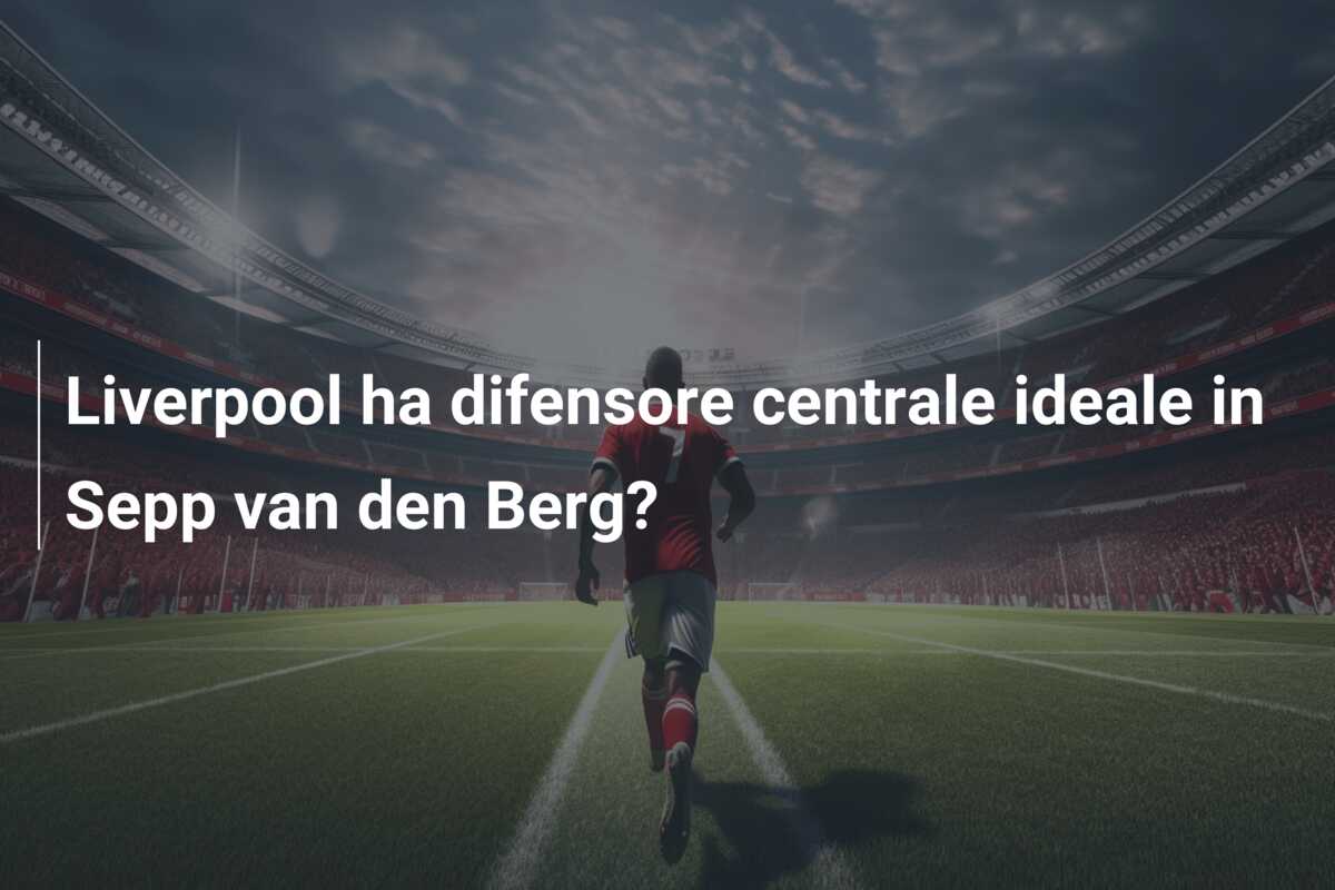Liverpool ha difensore centrale ideale in Sepp van den Berg?