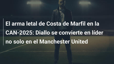 El arma letal de Costa de Marfil en la CAN-2025: Diallo se convierte en líder no solo en el Manchester United