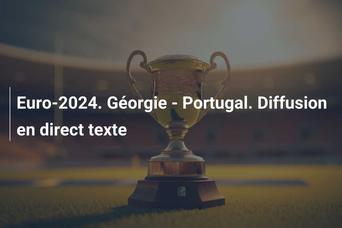 Euro-2024. Géorgie – Portugal. Diffusion en direct texte