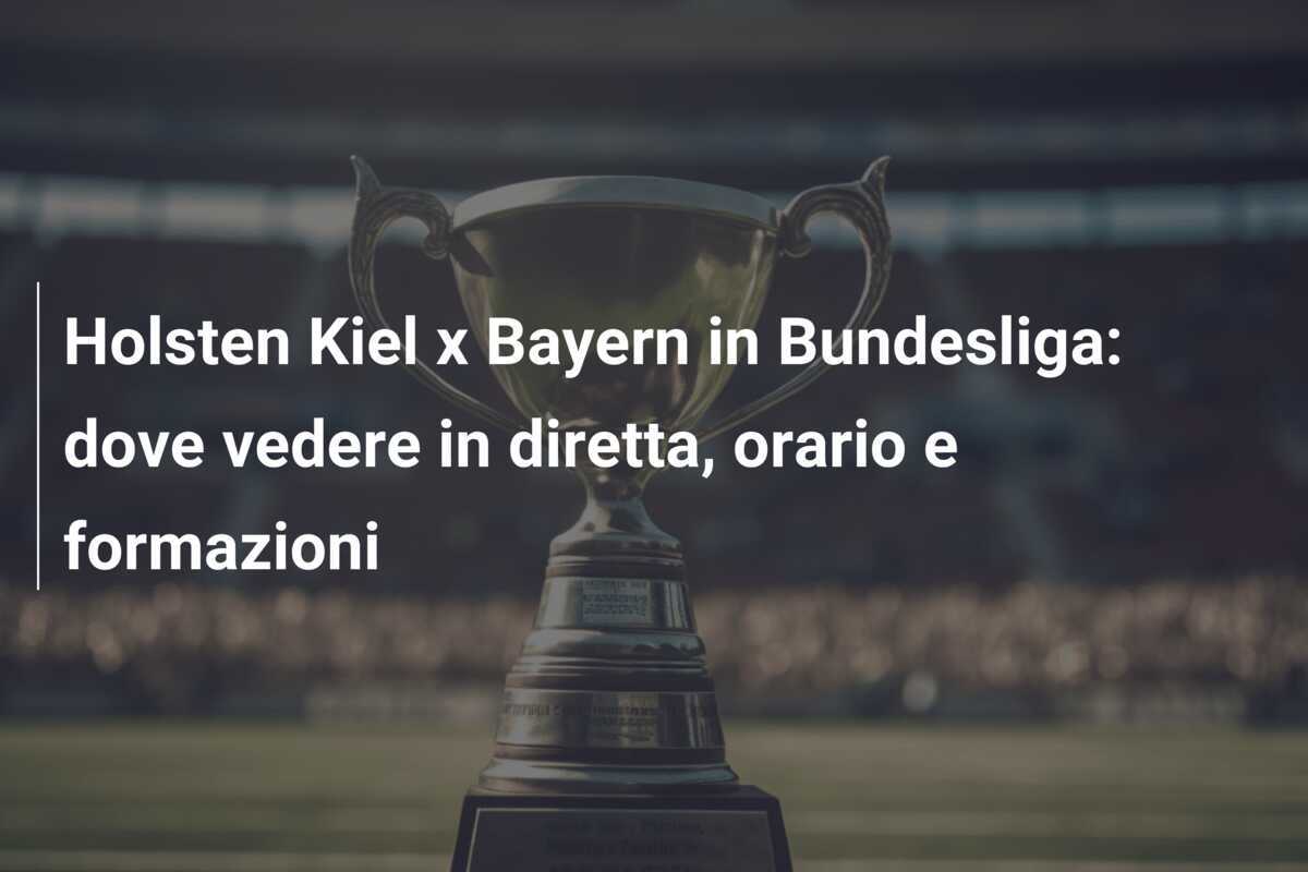Holsten Kiel x Bayern in Bundesliga: dove vedere in diretta, orario e formazioni
