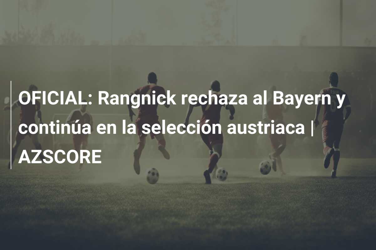 OFICIAL: Rangnick rechaza al Bayern y continúa en la selección austriaca | AZSCORE