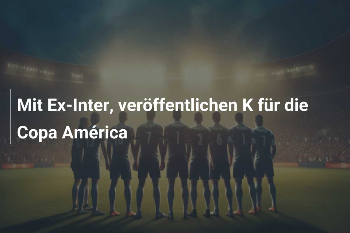 Mit Ex-Inter, veröffentlichen K für die Copa América