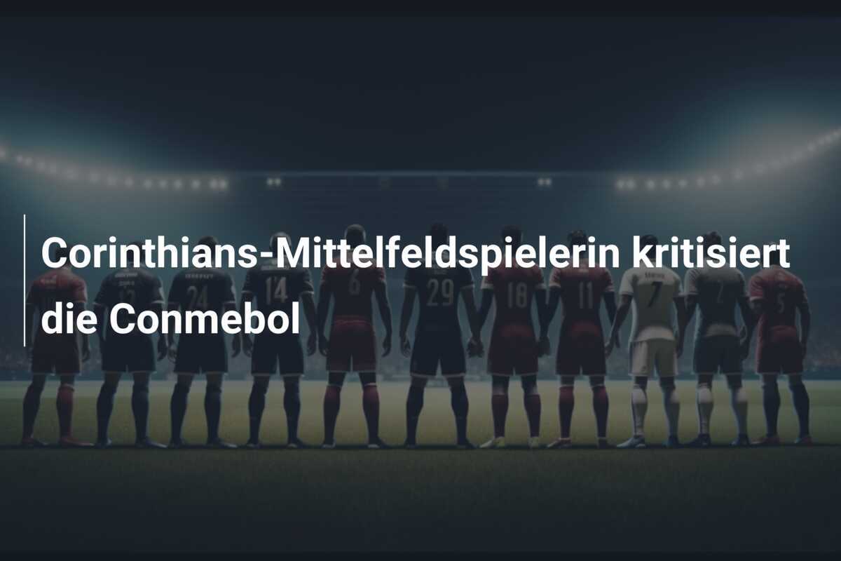 Corinthians-Mittelfeldspielerin kritisiert die Conmebol