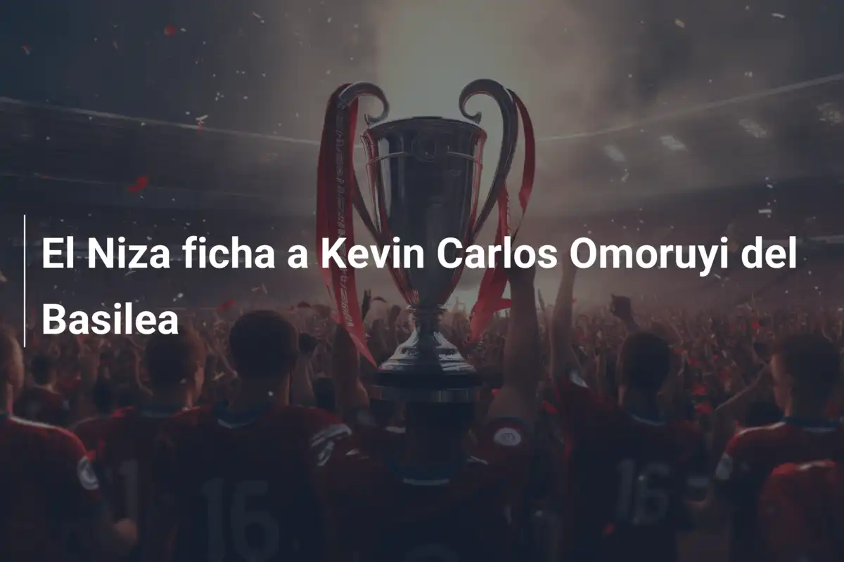 El Niza ficha a Kevin Carlos Omoruyi del Basilea