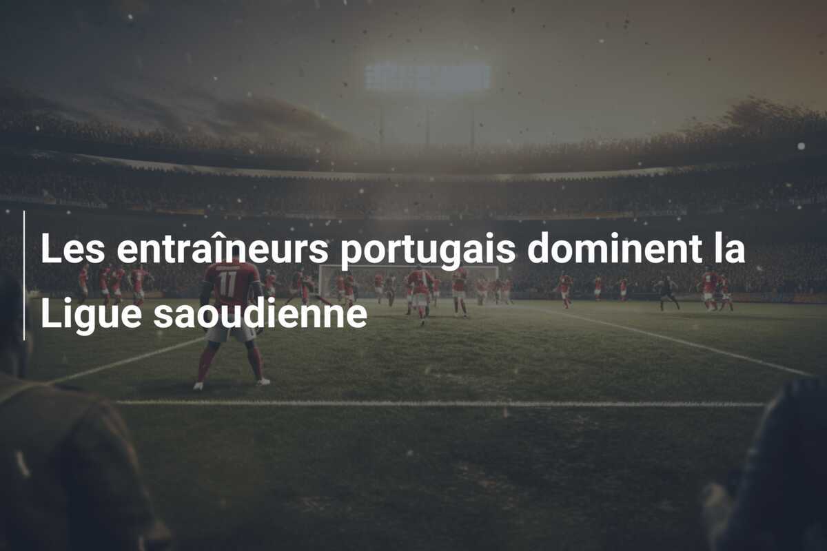Les entraîneurs portugais dominent la Ligue saoudienne