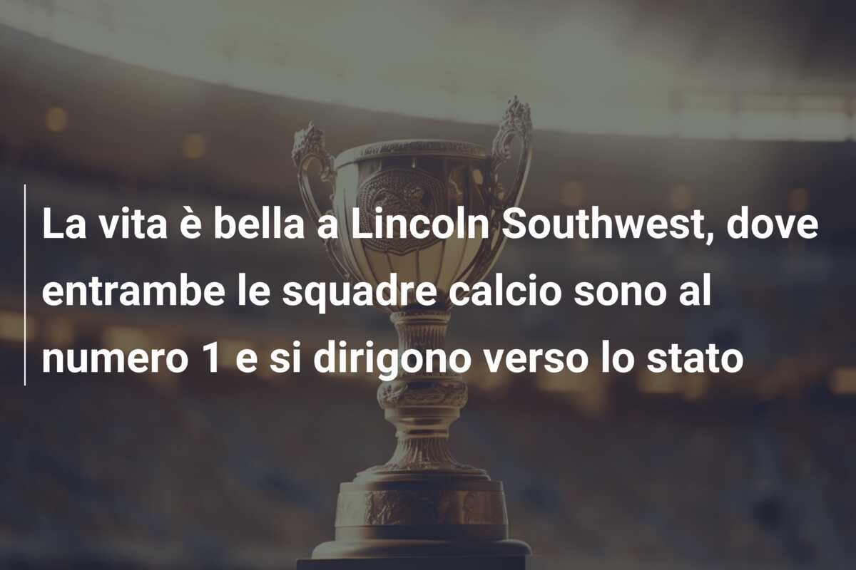 La vita è bella a Lincoln Southwest, dove entrambe le squadre calcio sono al numero 1 e si dirigono verso lo stato