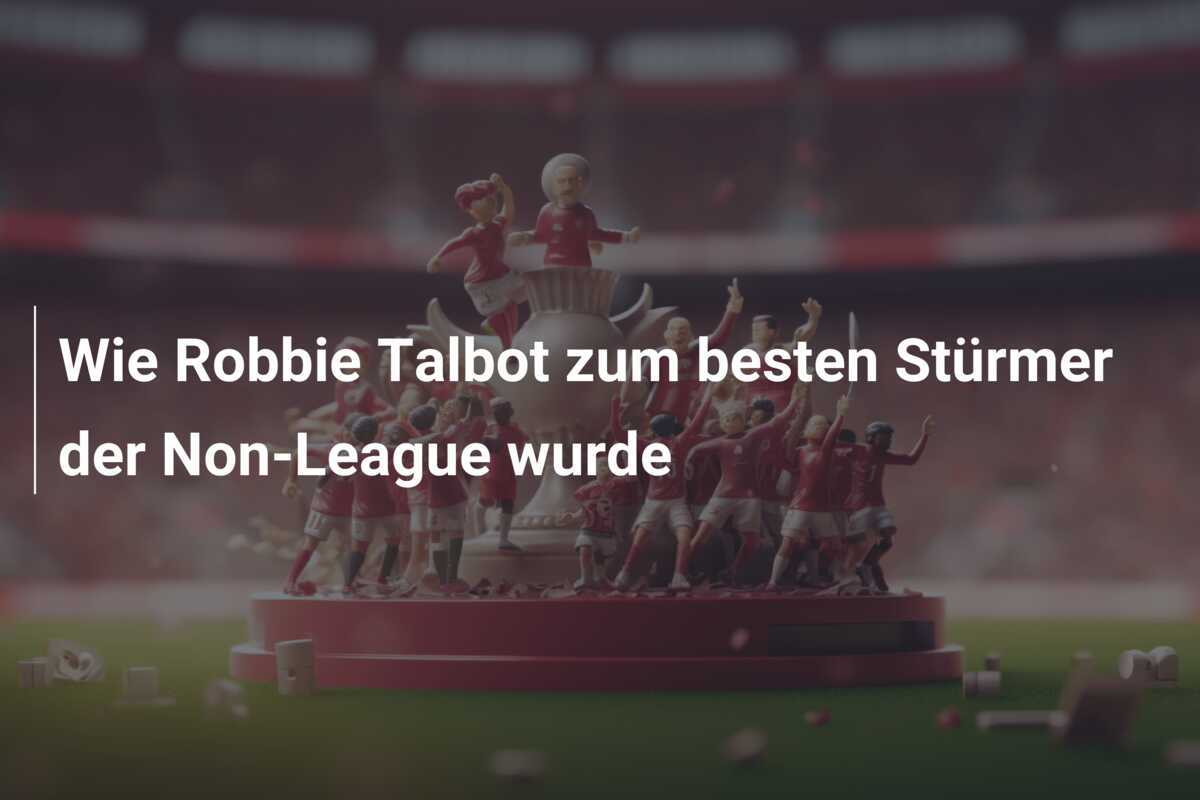 Wie Robbie Talbot zum besten Stürmer der Non-League wurde