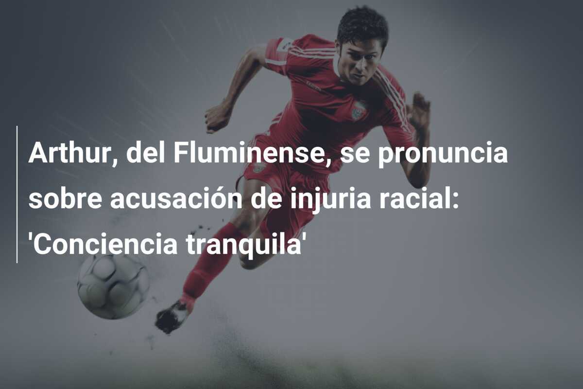 Arthur, del Fluminense, se pronuncia sobre acusación de injuria racial: 'Conciencia tranquila'
