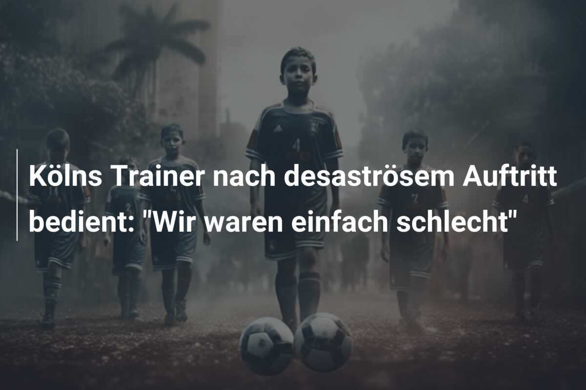 Kölns Trainer nach desaströsem Auftritt bedient: "Wir waren einfach schlecht"