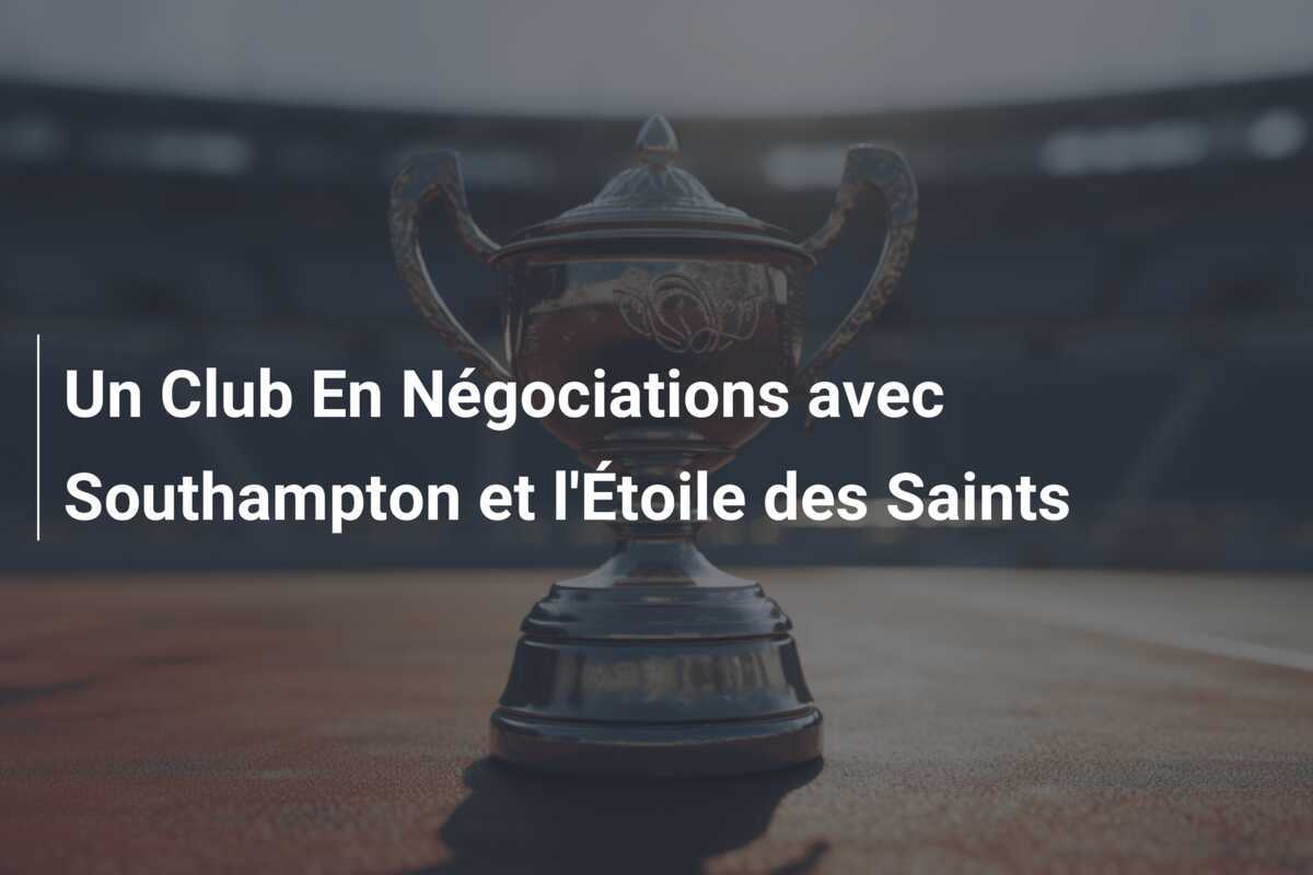 Un Club En Négociations avec Southampton et l'Étoile des Saints
