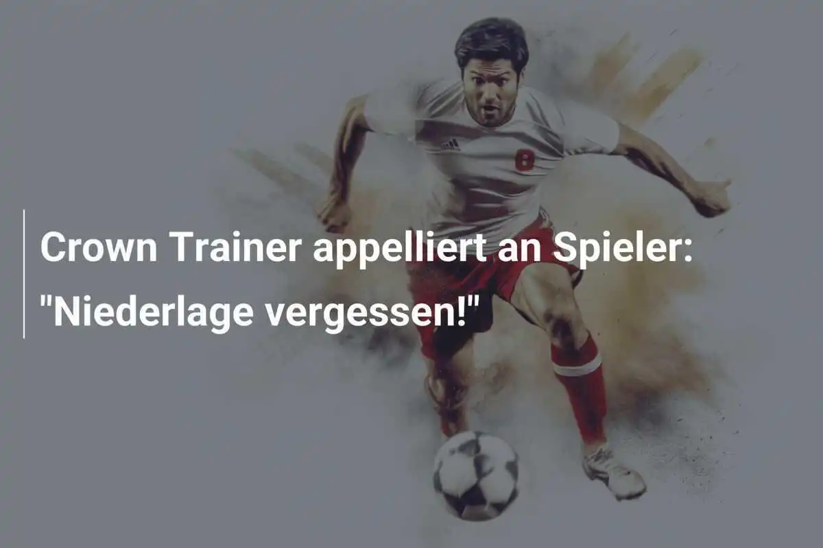 Crown Trainer appelliert an Spieler: "Niederlage vergessen!"