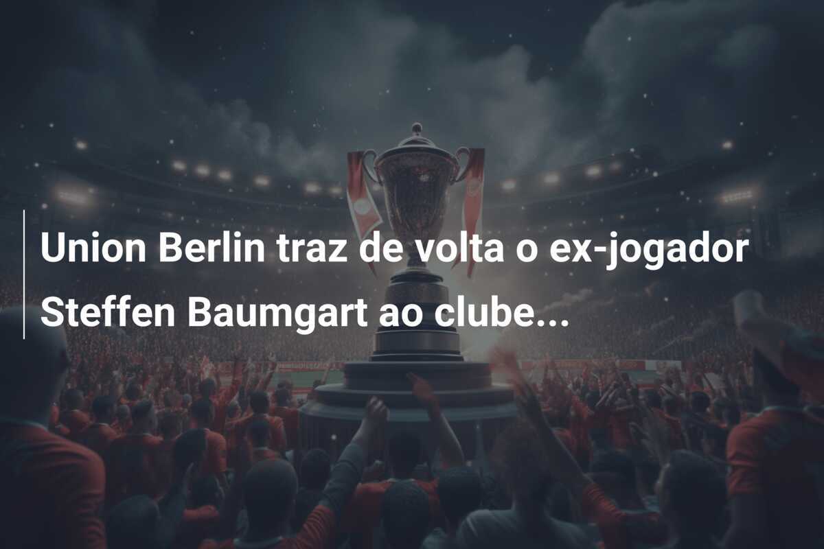 Union Berlin traz de volta o ex-jogador Steffen Baumgart ao clube...