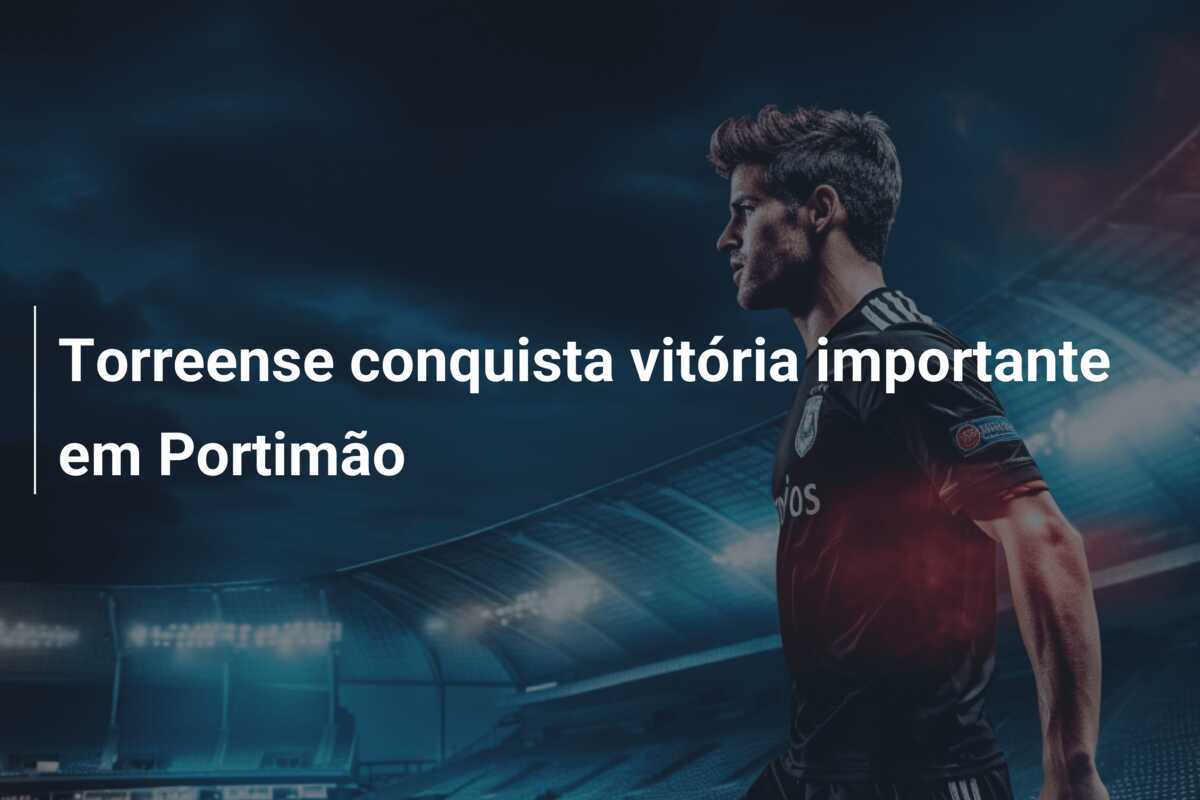 Torreense conquista vitória importante em Portimão