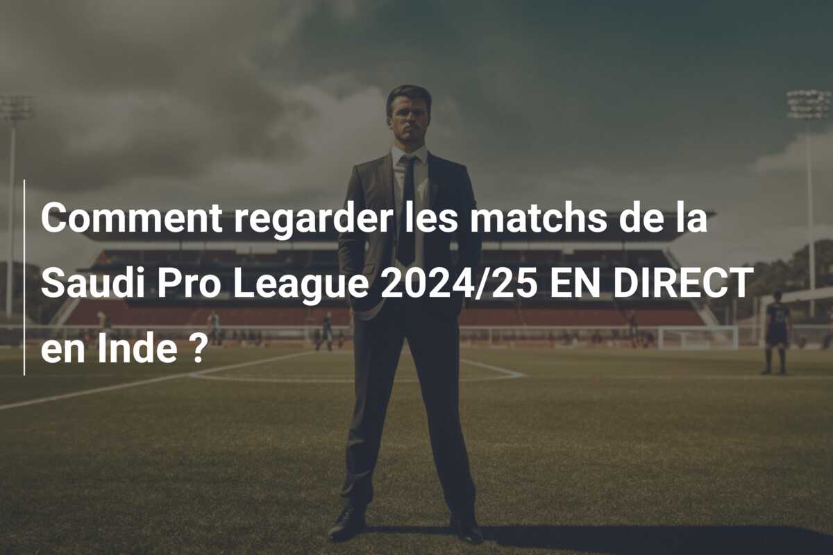Comment regarder les matchs de la Saudi Pro League 2024/25 EN DIRECT en Inde ?