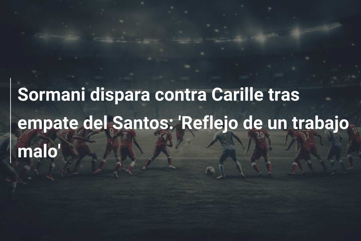 Sormani dispara contra Carille tras empate del Santos: ‘Reflejo de un trabajo malo’
