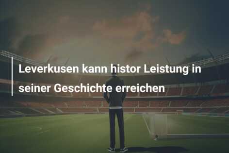Leverkusen kann histor Leistung in seiner Geschichte erreichen
