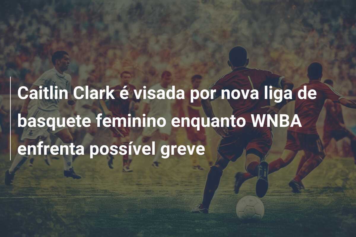 Caitlin Clark é visada por nova liga de basquete feminino enquanto WNBA enfrenta possível greve