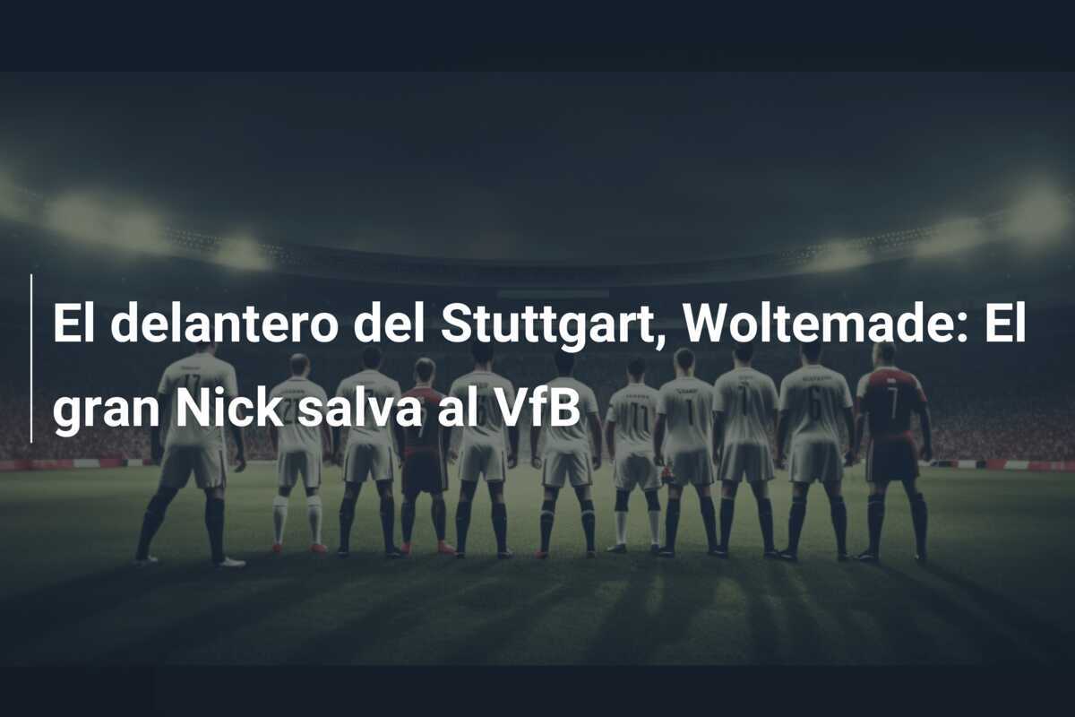 El delantero del Stuttgart, Woltemade: El gran Nick salva al VfB