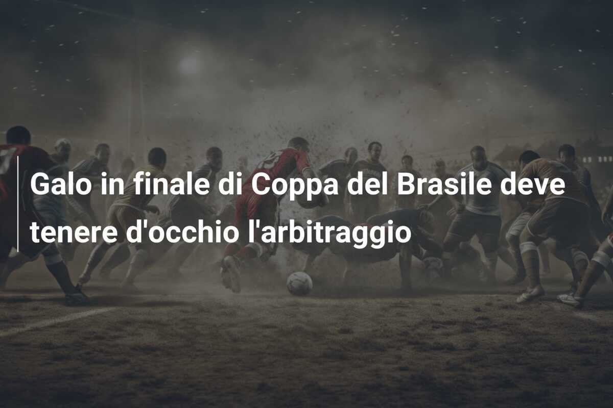 Galo in finale di Coppa del Brasile deve tenere d'occhio l'arbitraggio