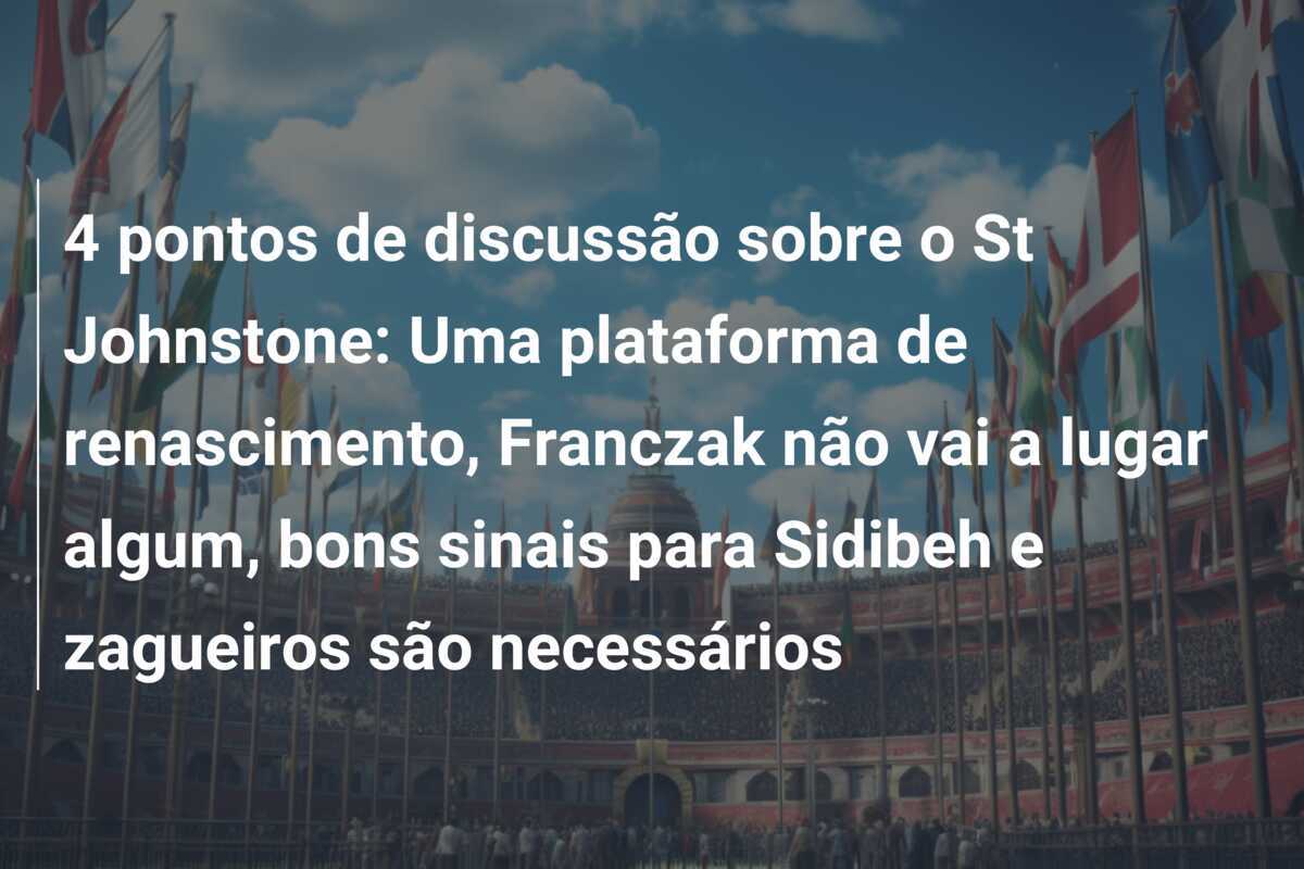 4 pontos de discussão sobre o St Johnstone: Uma plataforma de renascimento, Franczak não vai a lugar algum, bons sinais para Sidibeh e zagueiros são necessários