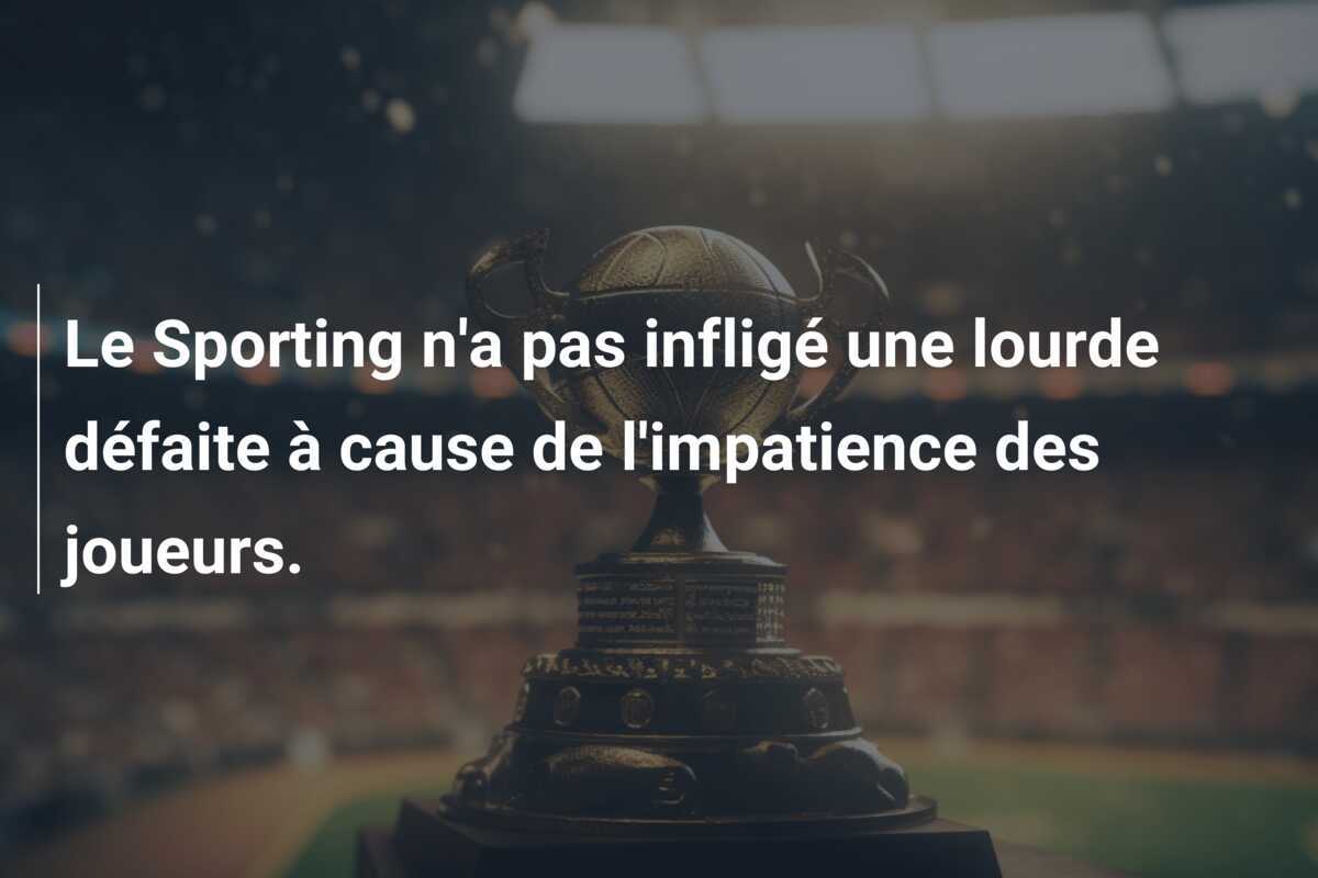 Le Sporting n'a pas infligé une lourde défaite à cause de l'impatience des joueurs.