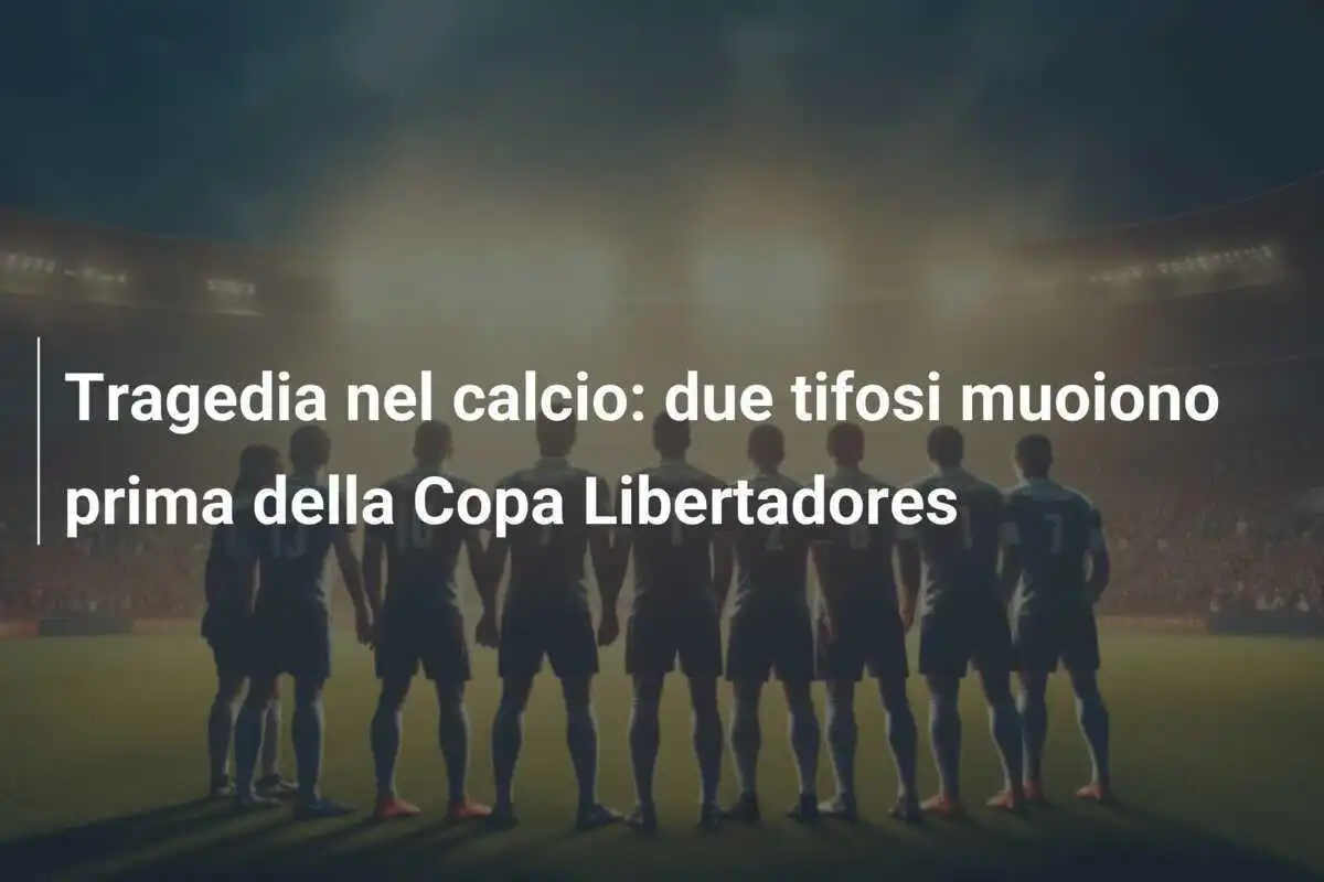 Tragedia nel calcio: due tifosi muoiono prima della Copa Libertadores
