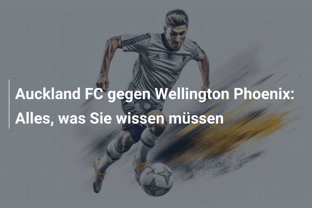 Auckland FC gegen Wellington Phoenix: Alles, was Sie wissen müssen