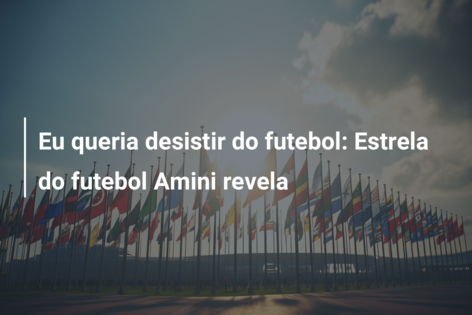 Eu queria desistir do futebol: Estrela do futebol Amini revela