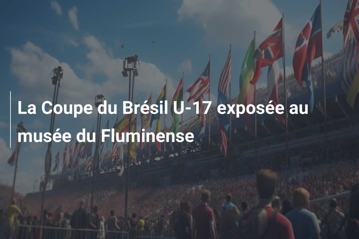 La Coupe du Brésil U-17 exposée au musée du Fluminense