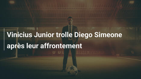 Vinicius Junior trolle Diego Simeone après leur affrontement