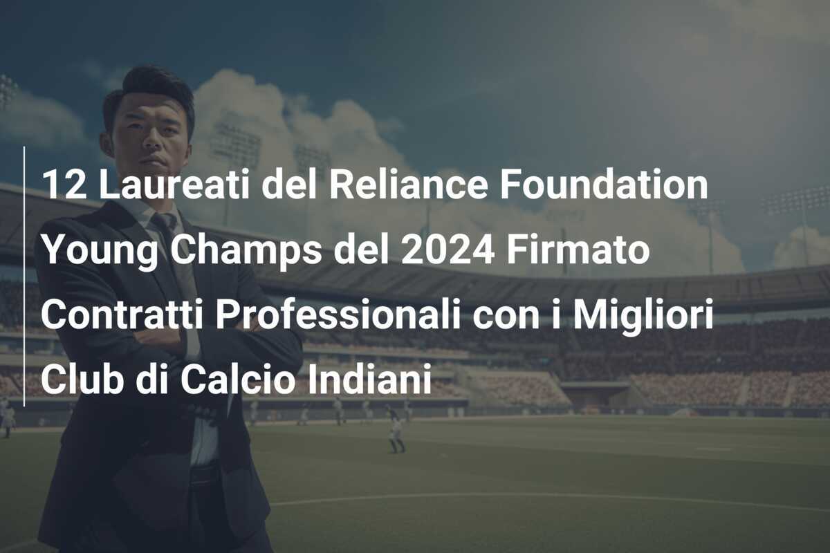 12 Laureati del Reliance Foundation Young Champs del 2024 Firmato Contratti Professionali con i Migliori Club di Calcio Indiani