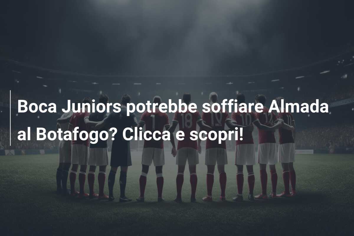 Boca Juniors potrebbe soffiare Almada al Botafogo? Clicca e scopri!