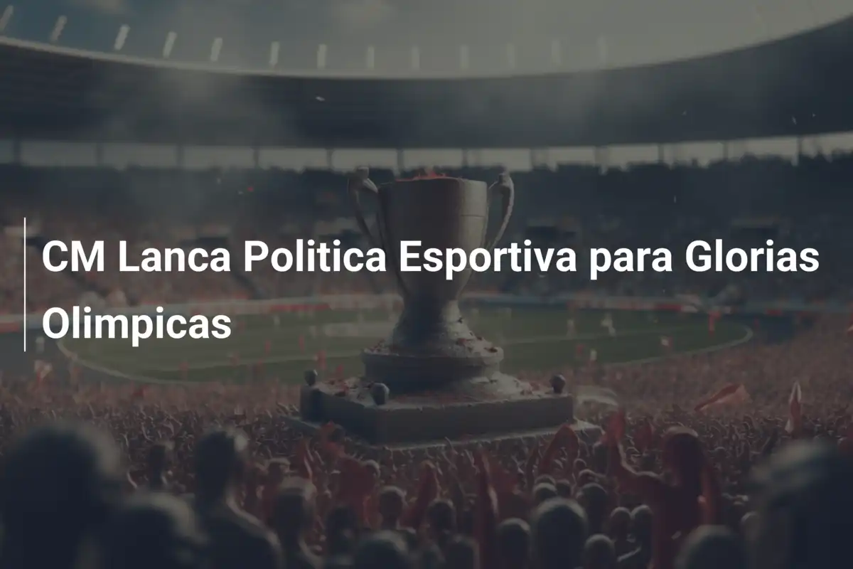 CM Lanca Politica Esportiva para Glorias Olimpicas