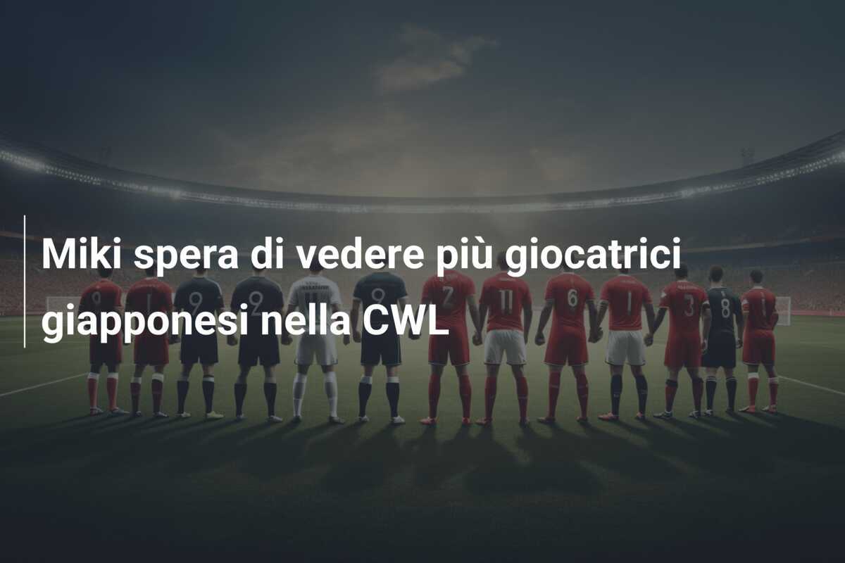 Miki spera di vedere più giocatrici giapponesi nella CWL