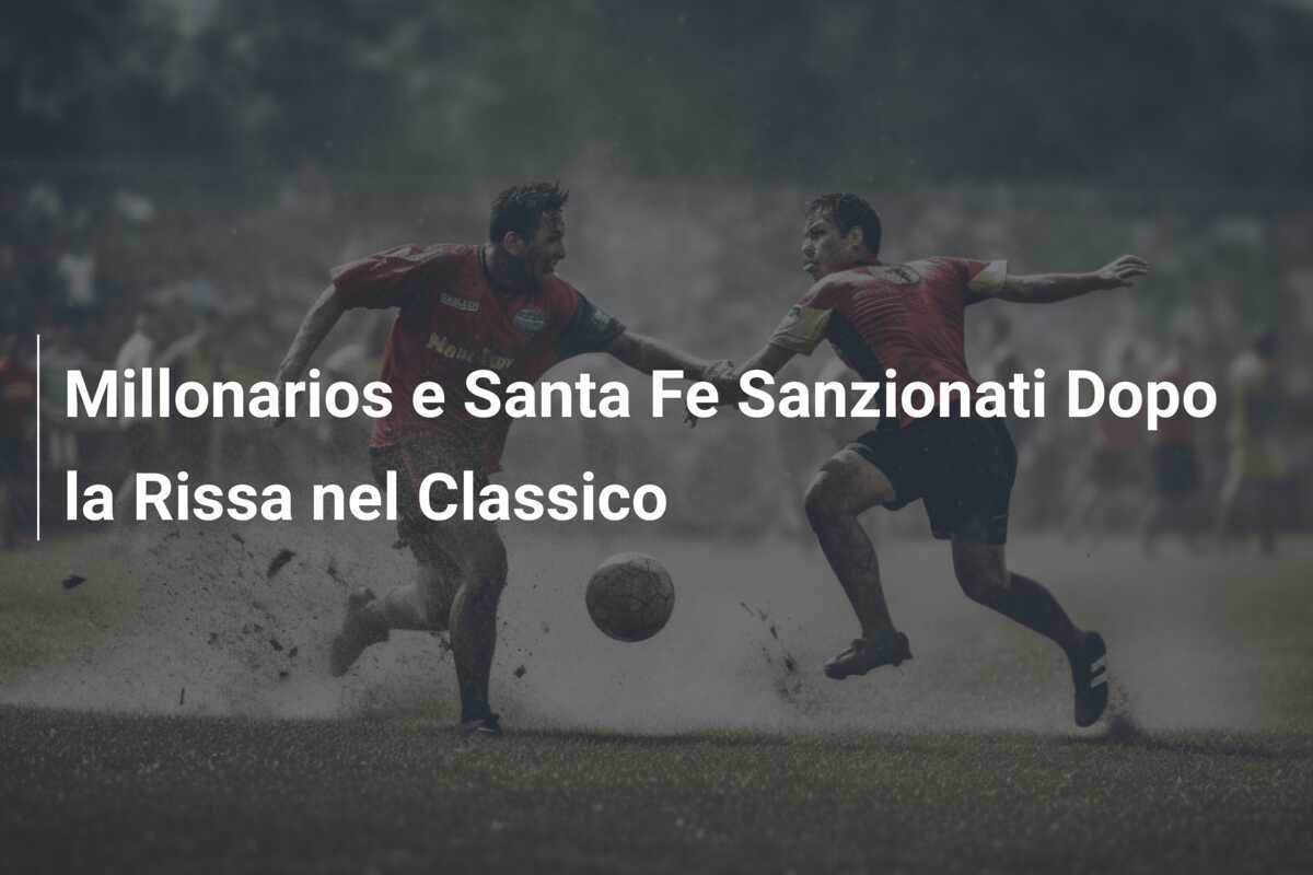 Millonarios e Santa Fe Sanzionati Dopo la Rissa nel Classico