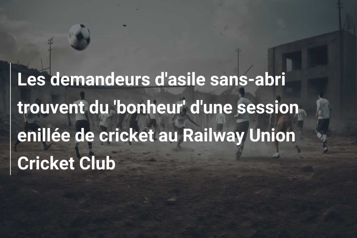 Les demandeurs d’asile sans-abri trouvent du ‘bonheur’ d’une session enillée de cricket au Railway Union Cricket Club
